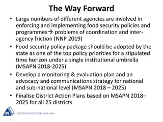The Way Forward
• Large numbers of different agencies are involved in
enforcing and implementing food security policies an...