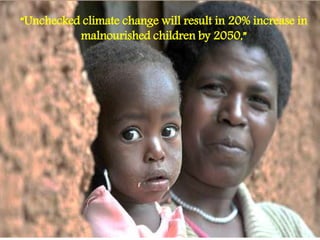 7 February 2017 Dept. Genetics And Plant Breeding 16
“Unchecked climate change will result in 20% increase in
malnourished children by 2050,”
 