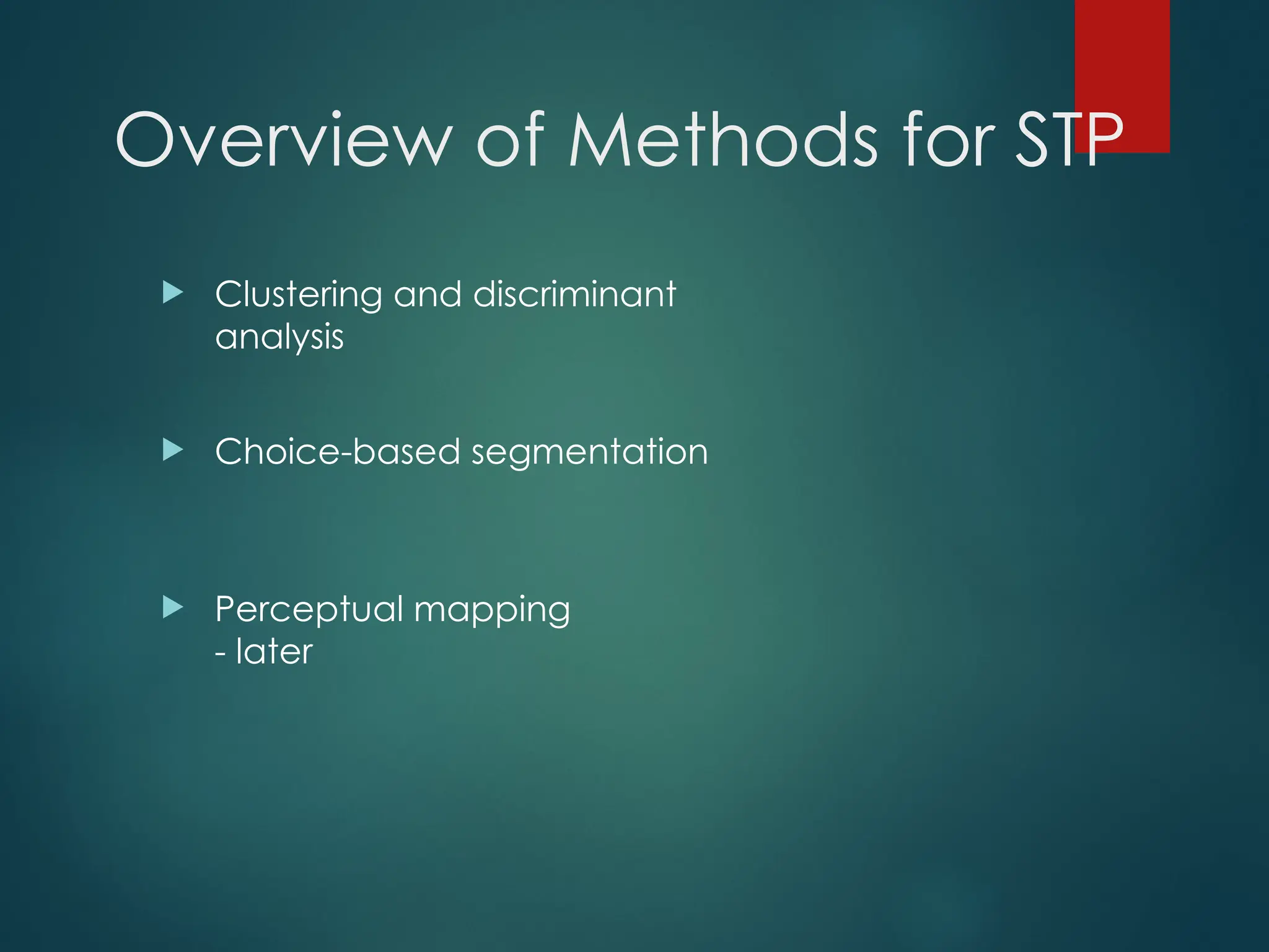 Overview of Methods for STP
 Clustering and discriminant
analysis
 Choice-based segmentation
 Perceptual mapping
- later
 