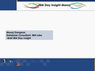 Manoj Gangwar, Database Consultant, IBM Labs -Brief IBM Stay Insight IBM Stay Insight-Manoj 