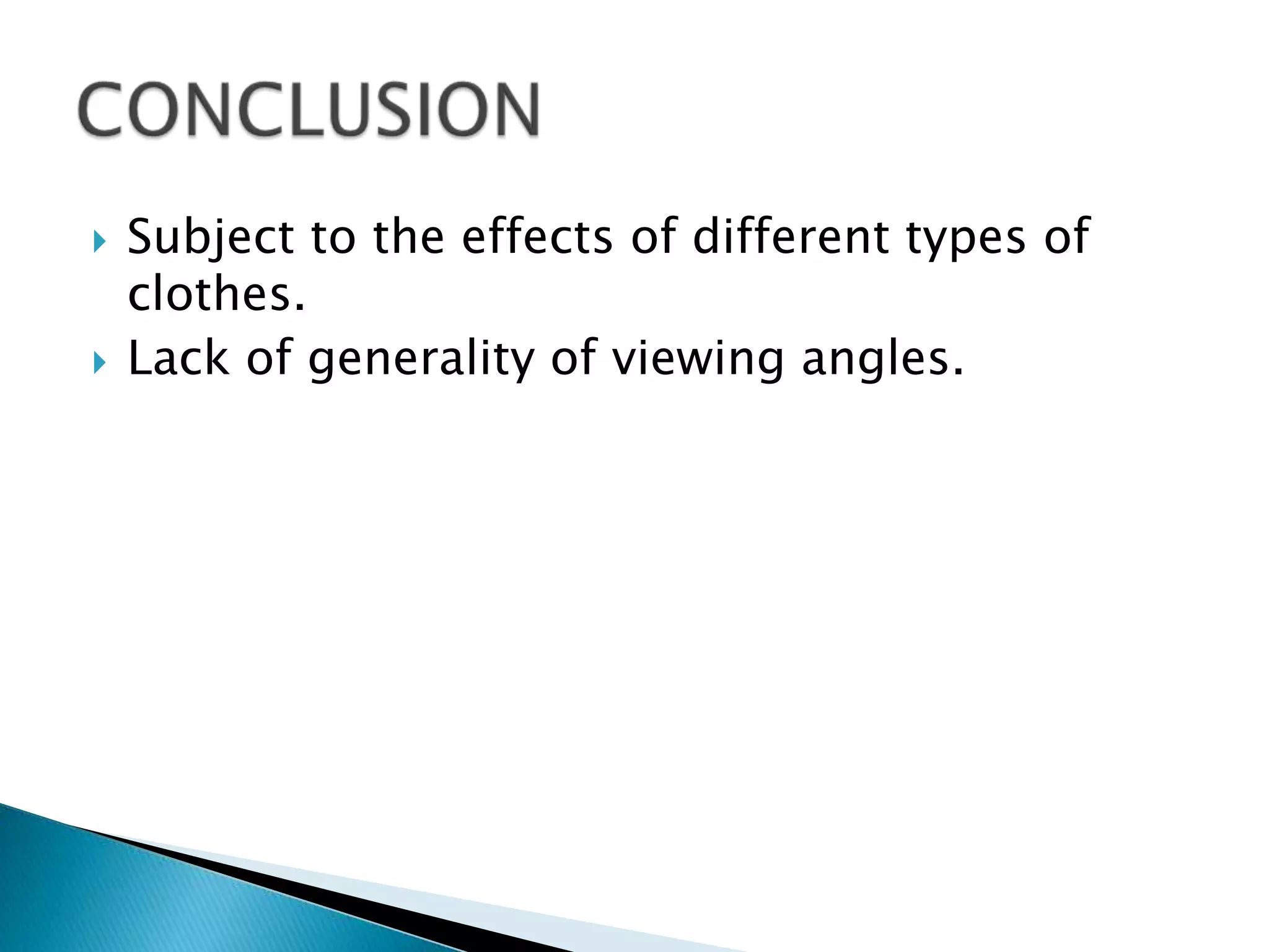   Subject to the effects of different types of
    clothes.
   Lack of generality of viewing angles.
 