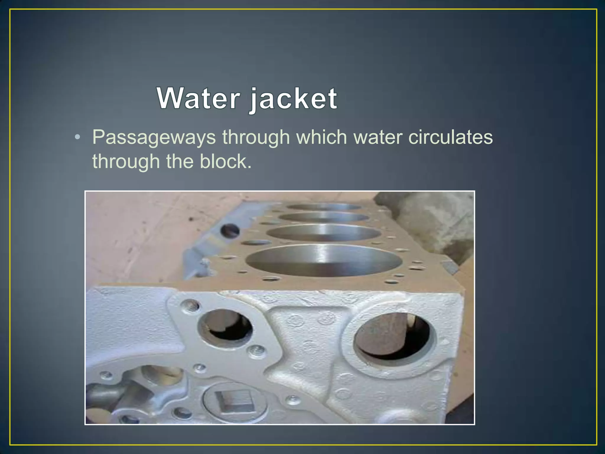 • Passageways through which water circulates
  through the block.
 