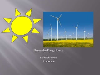 Renewable Energy Source
Manoj jhurawat
iit roorkee
 