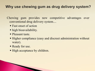Chewing gum provides new competitive advantages over
 conventional drug delivery system....
   Fast onset of action
   h...