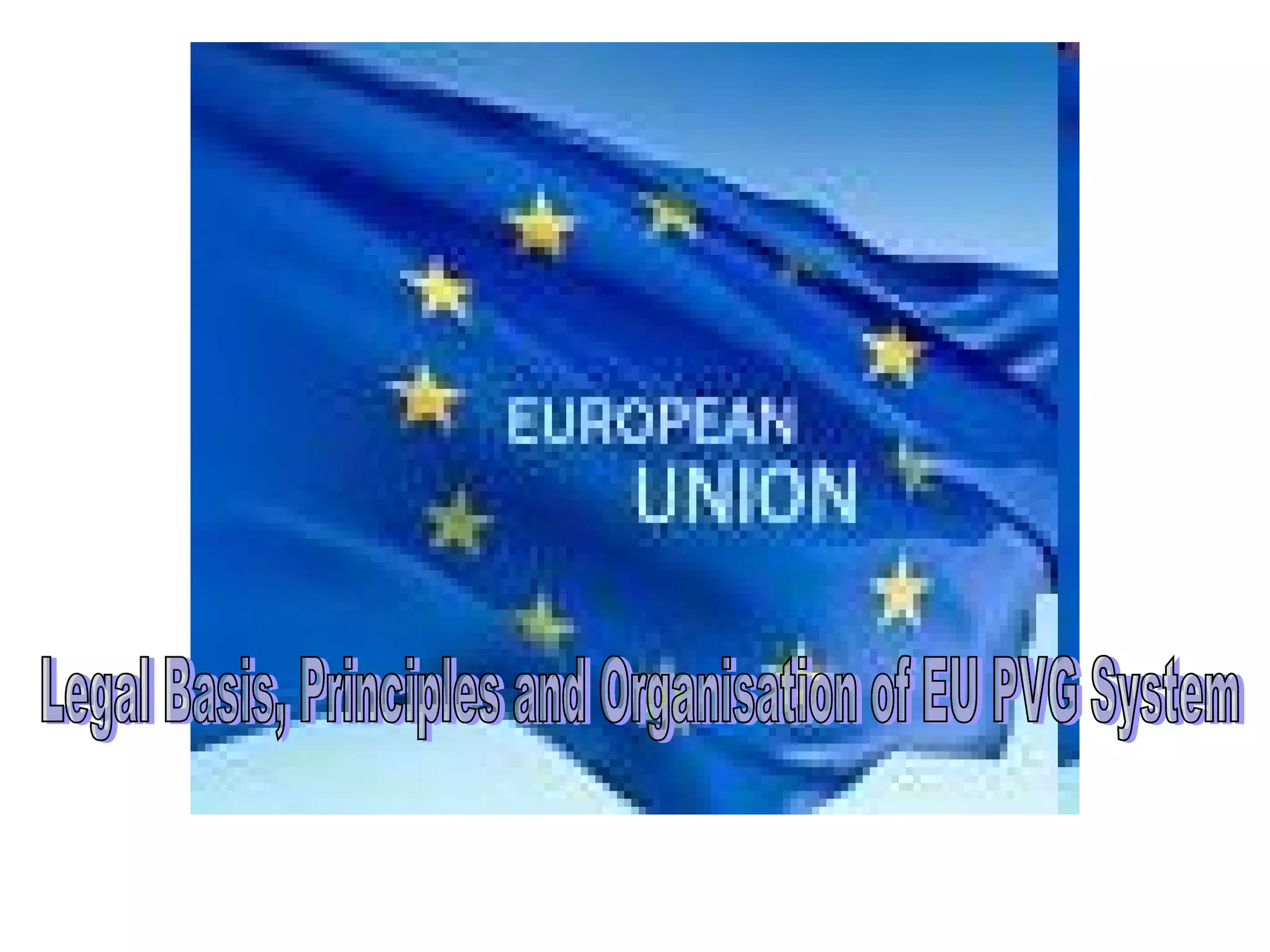 Legal Basis, Principles and Organisation of EU PVG System 