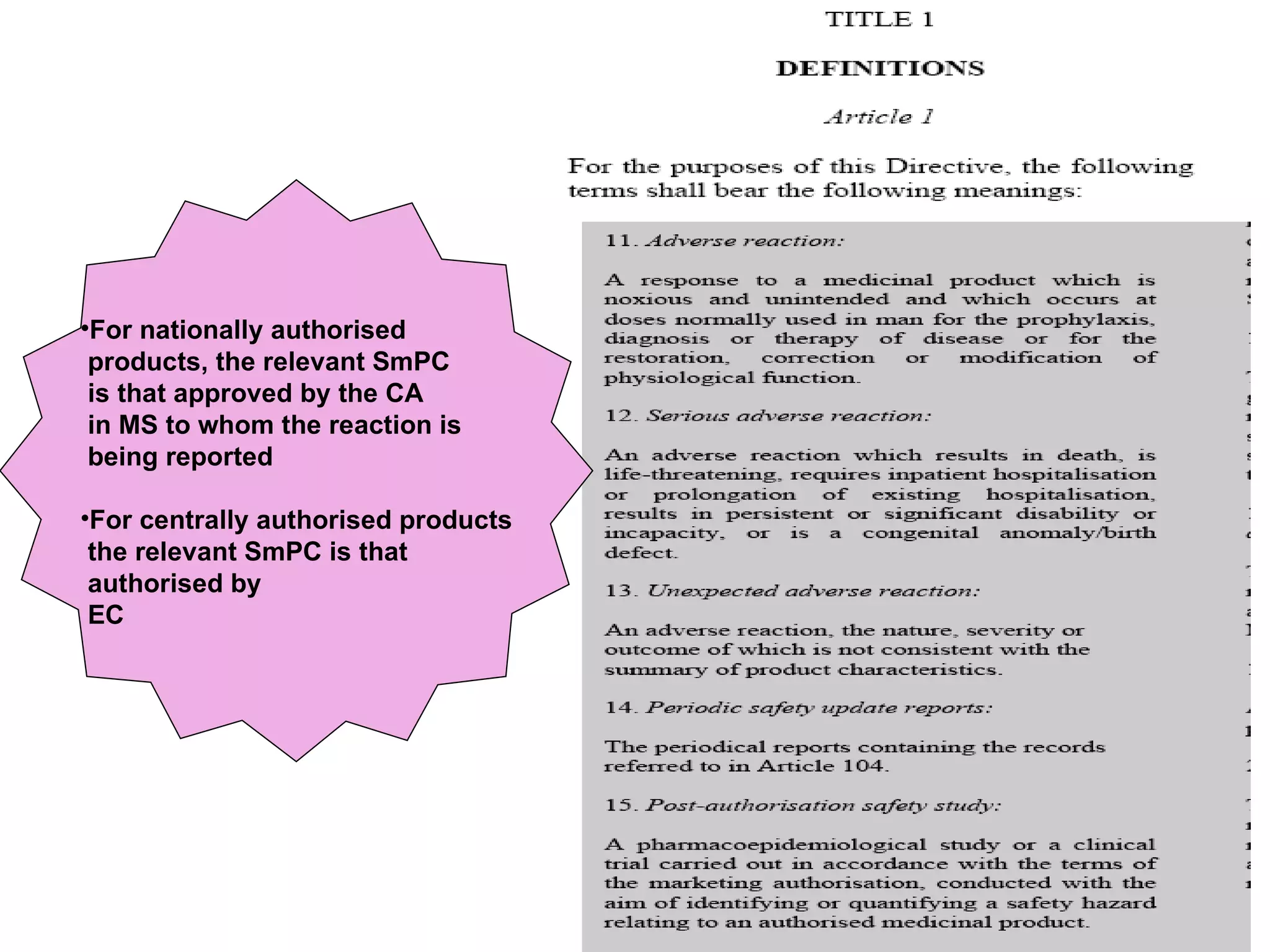 For nationally authorised  products, the relevant SmPC is that approved by the CA in MS to whom the reaction is  being reported For centrally authorised products the relevant SmPC is that  authorised by  EC 