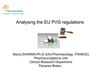 Analysing the EU PVG regulations Manoj SHARMA,Ph.D (Clin.Pharmacology, FRANCE) Pharmacovigilance Unit Clinical Research Department Panacea Biotec.  