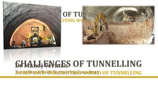 Dr Manoj Verman
Tunnelling & Rock Engineering Consultant
CHALLENGES OF TUNNELLING
A PEEP INTO THE EXCITING WORLD OF TUNNELLING
CHALLENGES OF TUNNELLING
A PEEP INTO THE EXCITING WORLD OF TUNNELLING
 