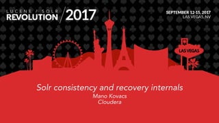 Solr consistency and recovery internals
Mano Kovacs
Cloudera
 