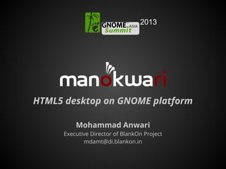 HTML5 desktop on GNOME platform
Mohammad Anwari
Executive Director of BlankOn Project
mdamt@di.blankon.in
2013
 
