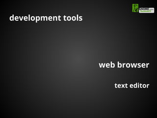 development tools
web browser
text editor
 
