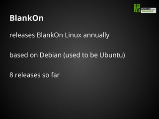 BlankOn
releases BlankOn Linux annually
based on Debian (used to be Ubuntu)
8 releases so far
 