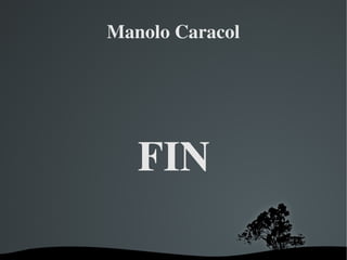   
Manolo Caracol
                         FIN   
 