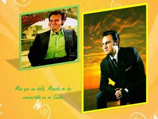 Mas que un ídolo, Manolo se ha
convertido en mi Sueño

 