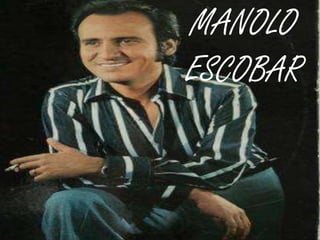 MANOLO
ESCOBAR

 