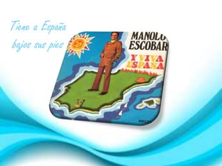 Tiene a España
bajos sus pies

 
