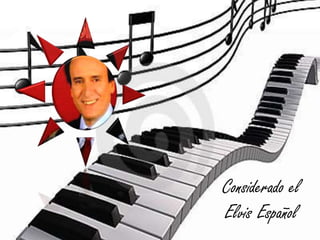 Considerado el
Elvis Español

 
