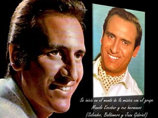 Se inicia en el mundo de la música con el grupo
Manolo Escobar y sus hermanos
(Salvador, Baldomero y Juan Gabriel)

 