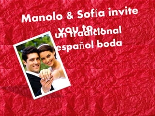 Manolo & Sofía invite you
to…
Manolo & Sofía invite you
to…un tradicional
español bodaManolo & Sofía invite you
to…un tradicional
español boda
 