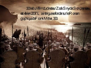 300 est un film du directeur Zack Snyder.Son première est été en 2007. La intrigue se fonder sur le Roman graphique de Frank Miller, 300.