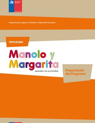 Programa para integrar a la familia a la Educación Parvularia




PROGRAMA




Manolo
Margarita                         Aprenden con sus familias     Presentación
                                                                del Programa
 
