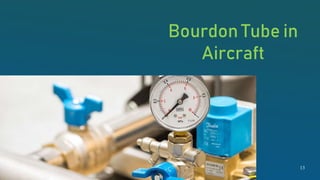 Bourdon Tube in
Aircraft
13
 