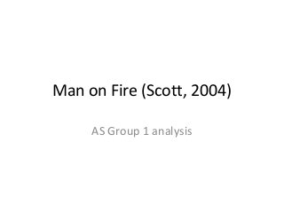 Man on Fire (Scott, 2004)
AS Group 1 analysis
 