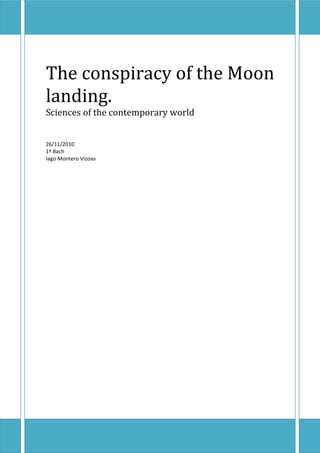 The conspiracy of the Moon
landing.
Sciences of the contemporary world


26/11/2010
1º Bach
Iago Montero Vizoso
 
