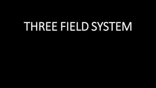 THREE FIELD SYSTEM
 