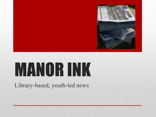 MANOR INK
Library-based, youth-led news
 