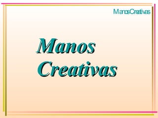 Manos Creativas  Manos Creativas  