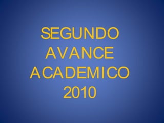 SEGUNDO
  AVANCE
ACADEMICO
    2010
 