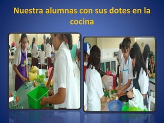Nuestra alumnas con sus dotes en la
             cocina
 