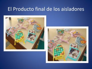 El Producto final de los aisladores
 