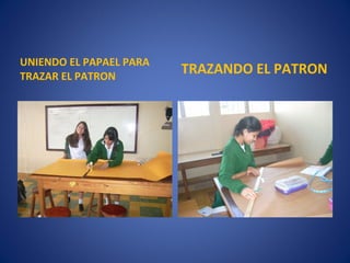 UNIENDO EL PAPAEL PARA
TRAZAR EL PATRON
                         TRAZANDO EL PATRON
 
