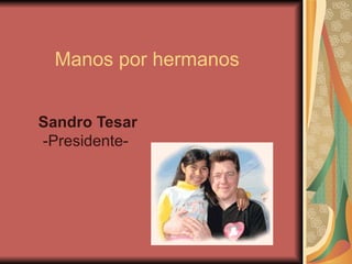 Manos por hermanos Sandro Tesar -Presidente-  