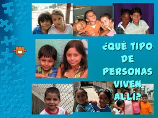 ¿Qué tipo
   de
personas
  viven
  allí?
 