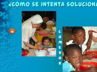 ¿Cómo se intenta soluciona



              C
              o
              m
              e
              d
              o
              r
 