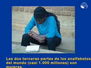 Las dos terceras partes de los analfabetos
del mundo (casi 1.000 millones) son
 