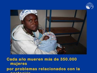 Cada año mueren más de 350.000
 mujeres
por problemas relacionados con la
 