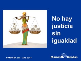 No hay
                         justicia
                         sin
                         igualdad

CAMPAÑA LIV - Año 2013
 