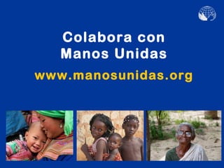 Colabora con
   Manos Unidas
www.manosunidas.org
 