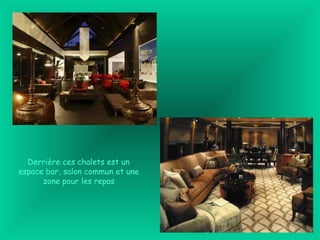 Derrière ces chalets est un
espace bar, salon commun et une
zone pour les repas
 