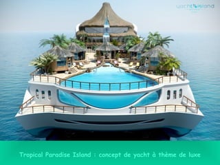 Tropical Paradise Island : concept de yacht à thème de luxe
 