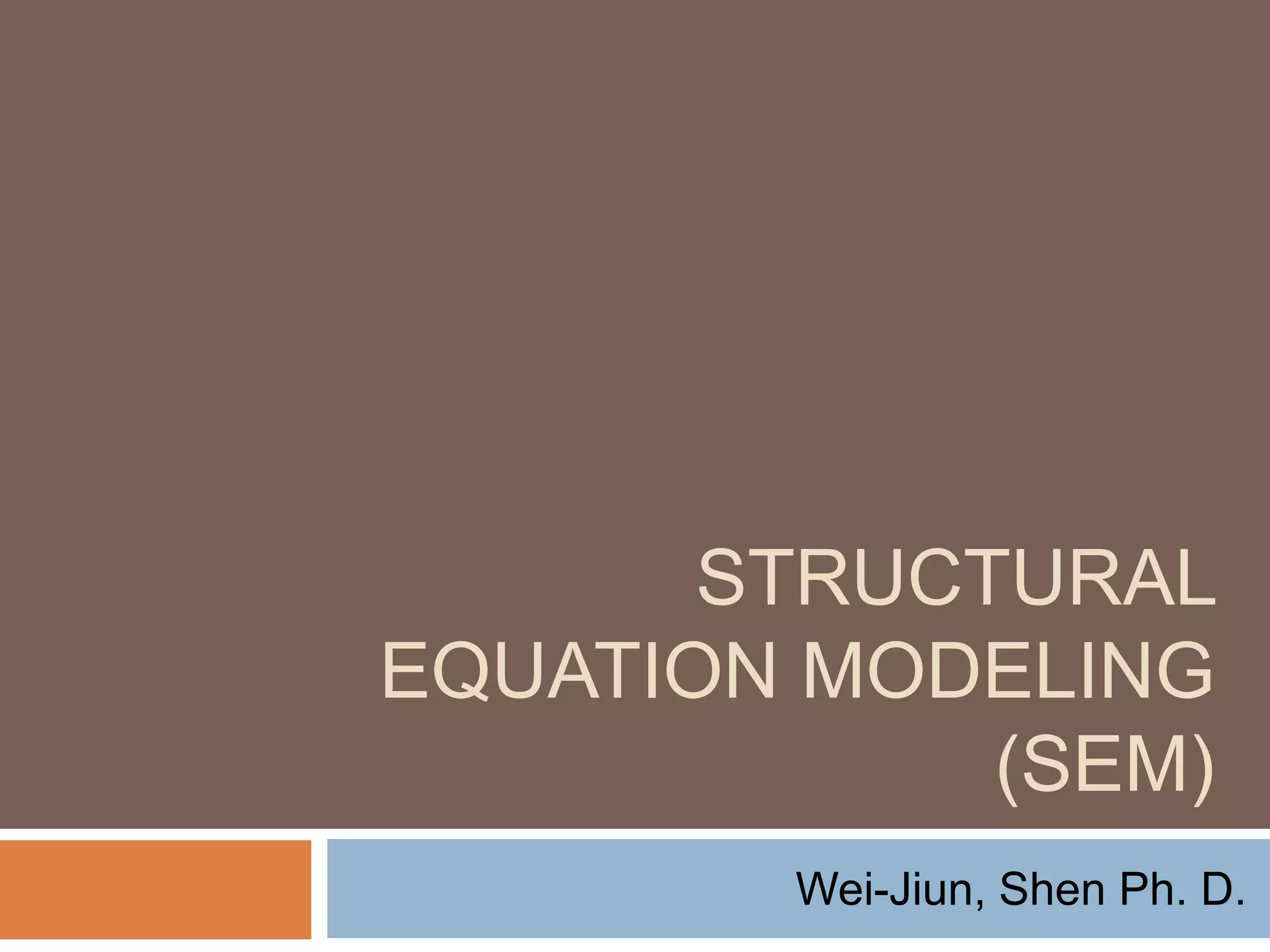 STRUCTURAL
EQUATION MODELING
(SEM)
Wei-Jiun, Shen Ph. D.
 