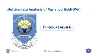 1
MANOVA 2023 © Jimma university, Ethiopia
Multivariate Analysis of Variance (MANOVA)
BY:- GROUP 3 MEMBERS
 