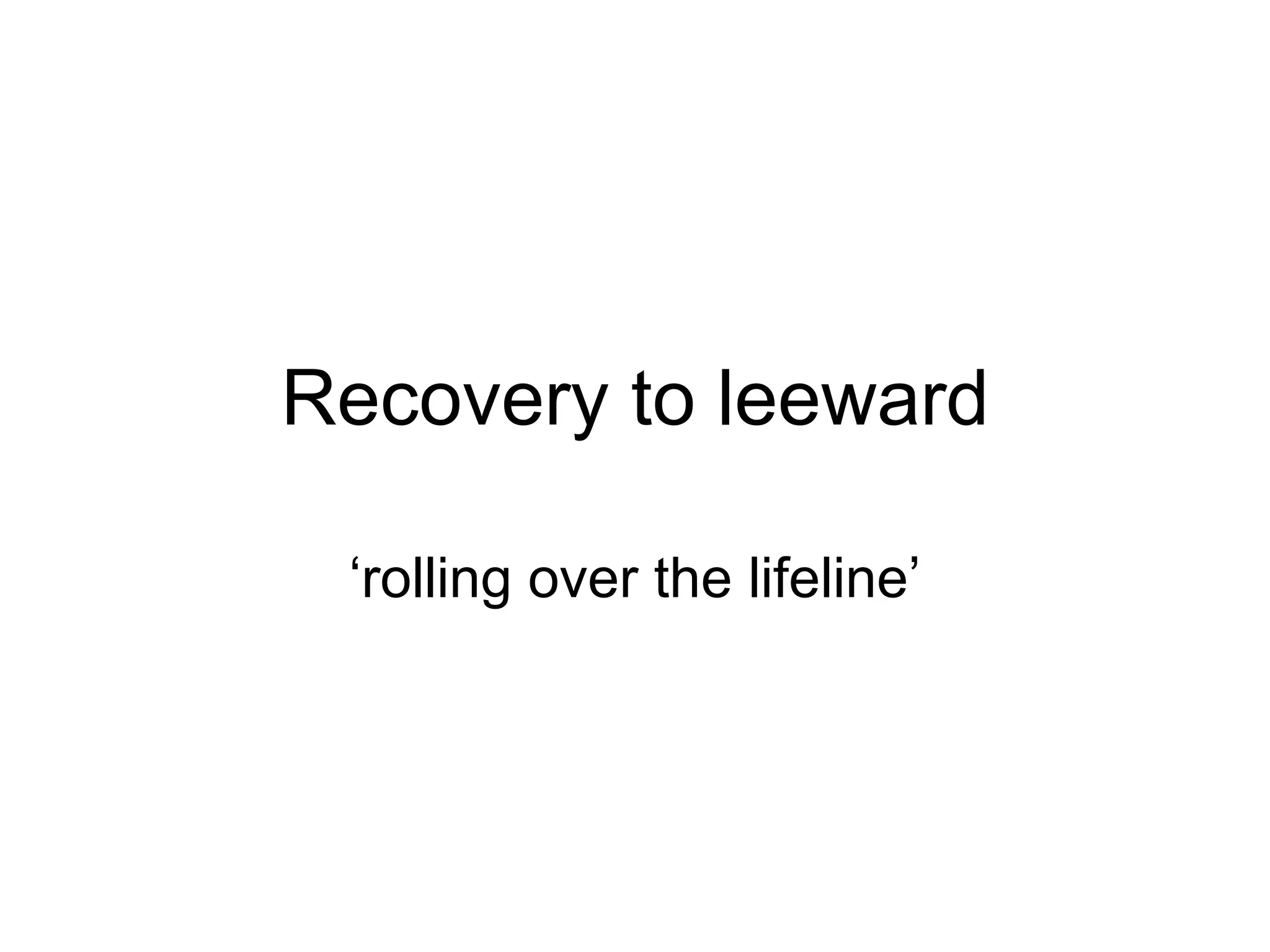 Recovery to leeward ‘rolling over the lifeline’ 