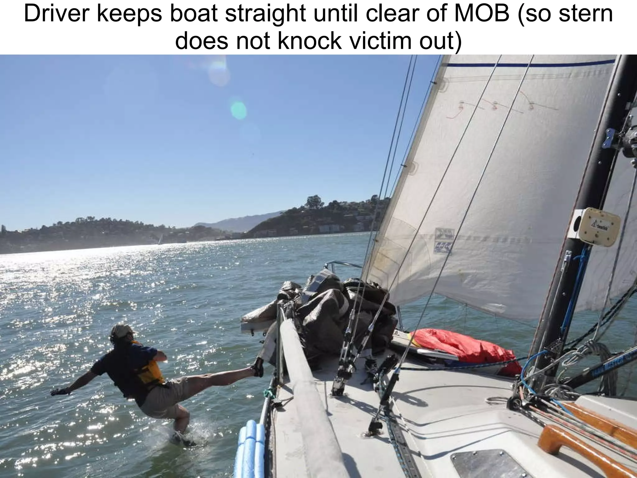 Driver keeps boat straight until clear of MOB (so stern does not knock victim out) 