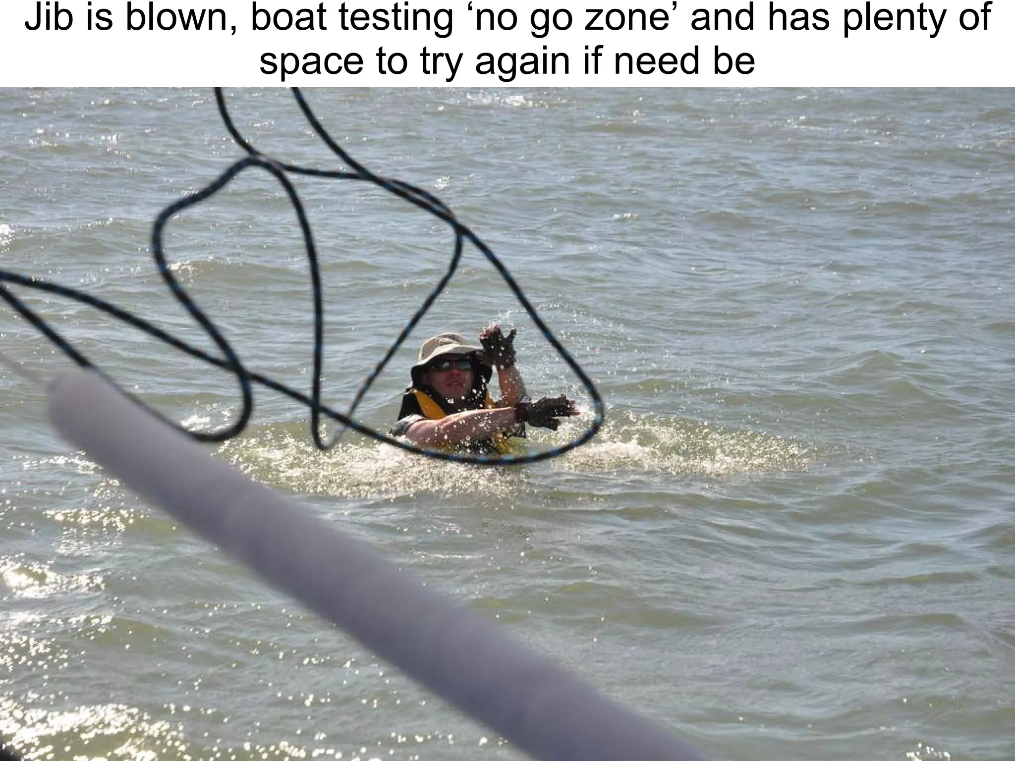 Jib is blown, boat testing ‘no go zone’ and has plenty of space to try again if need be 