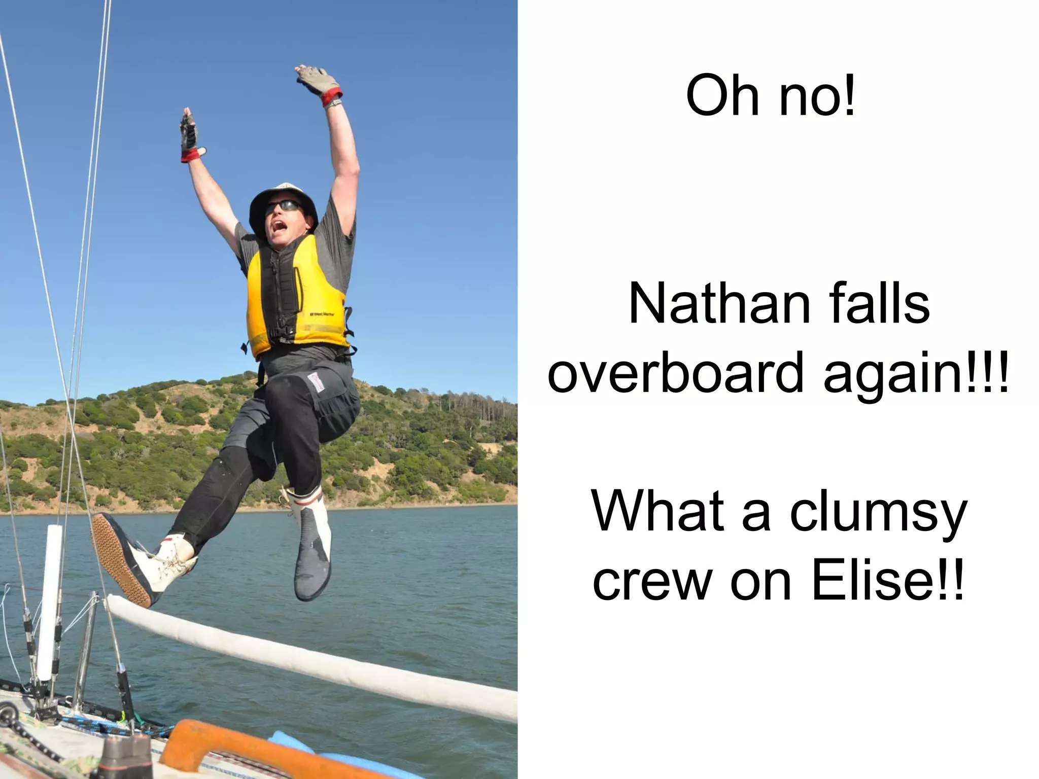 Oh no!  Nathan falls overboard again!!! What a clumsy crew on Elise!! 